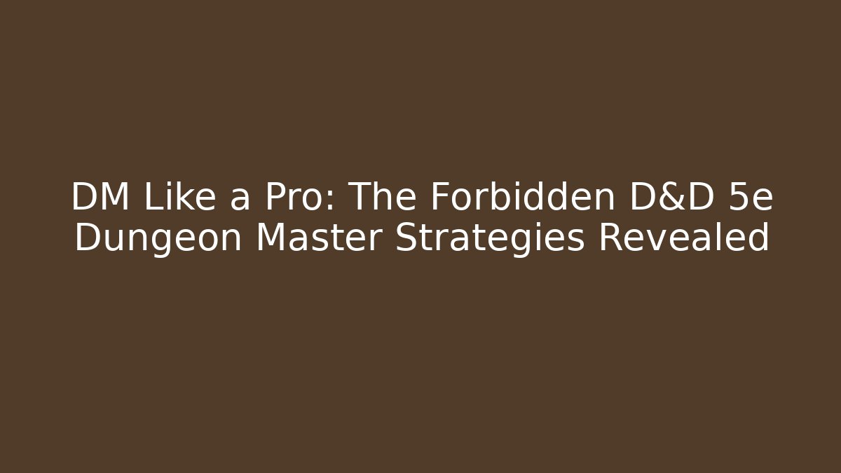DM Like a Pro: The Forbidden D&D 5e Dungeon Master Strategies Revealed