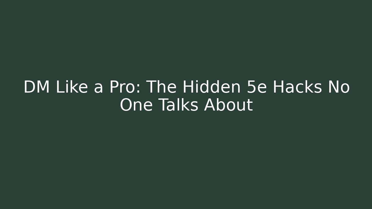 DM Like a Pro: The Hidden 5e Hacks No One Talks About