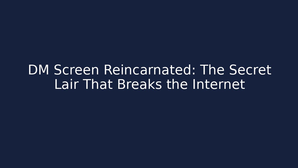 DM Screen Reincarnated: The Secret Lair That Breaks the Internet