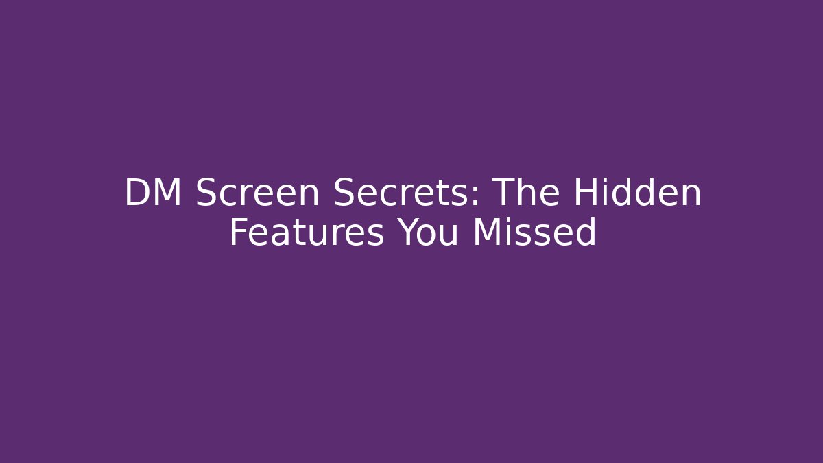 DM Screen Secrets: The Hidden Features You Missed