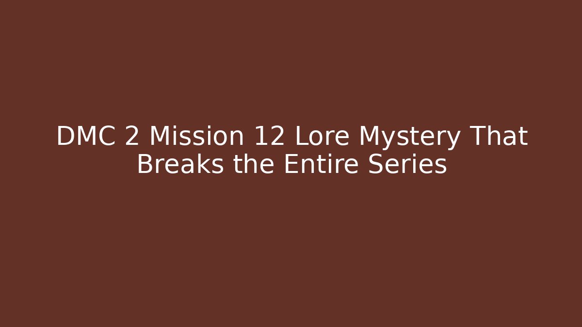 DMC 2 Mission 12 Lore Mystery That Breaks the Entire Series