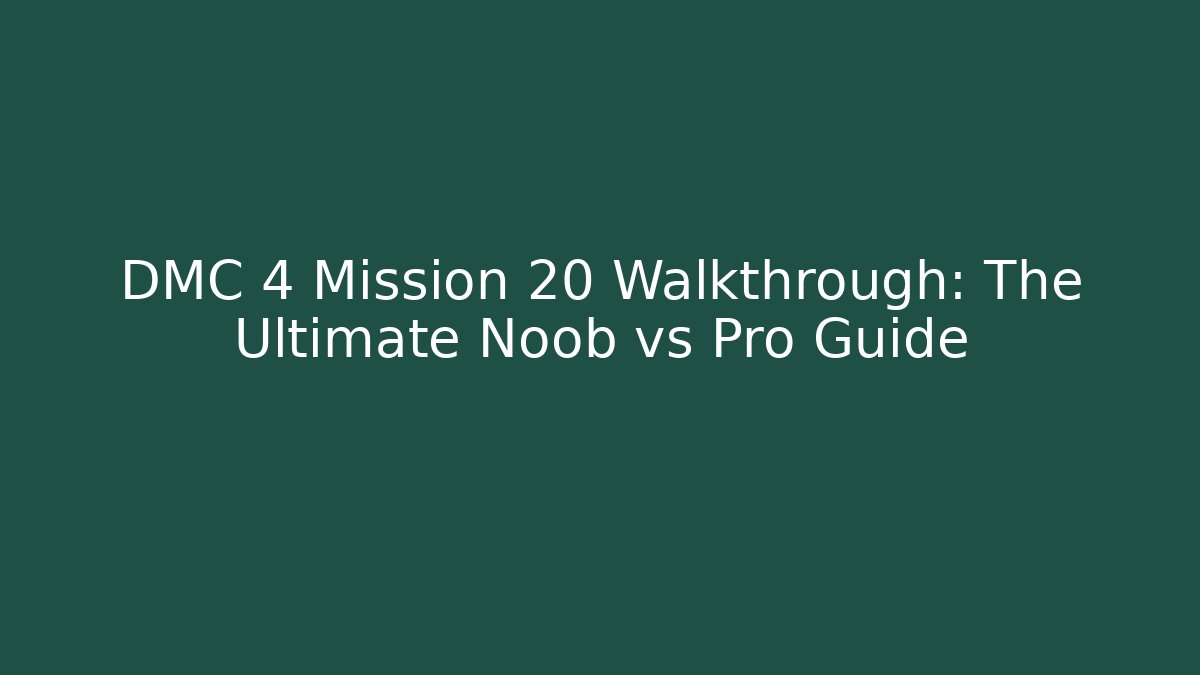 DMC 4 Mission 20 Walkthrough: The Ultimate Noob vs Pro Guide