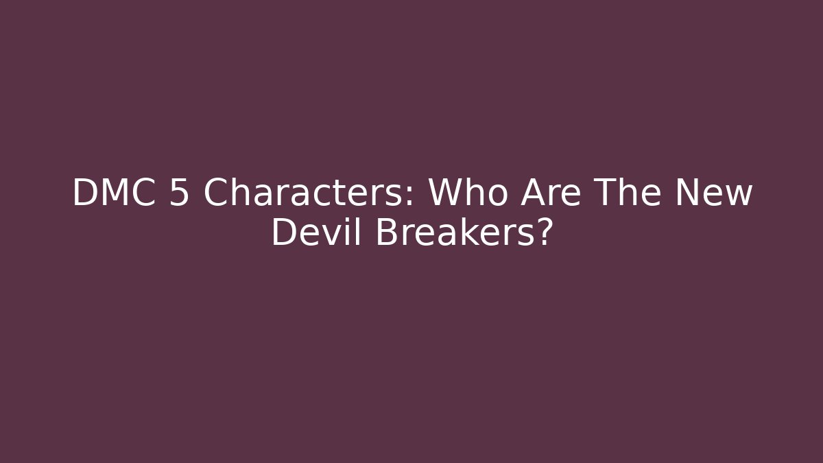 DMC 5 Characters: Who Are The New Devil Breakers? - Create More Assets