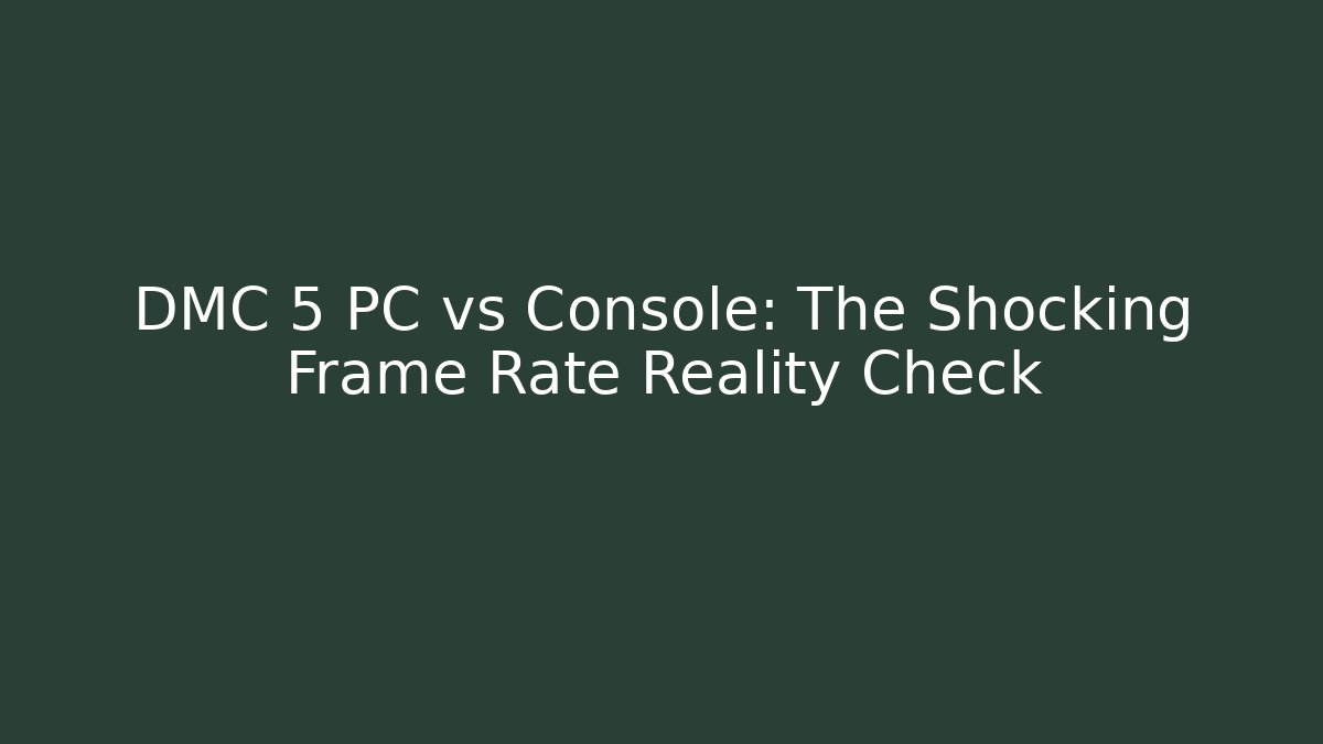 DMC 5 PC vs Console: The Shocking Frame Rate Reality Check