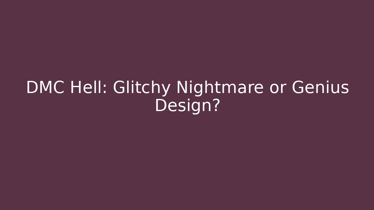 DMC Hell: Glitchy Nightmare or Genius Design? - Create More Assets