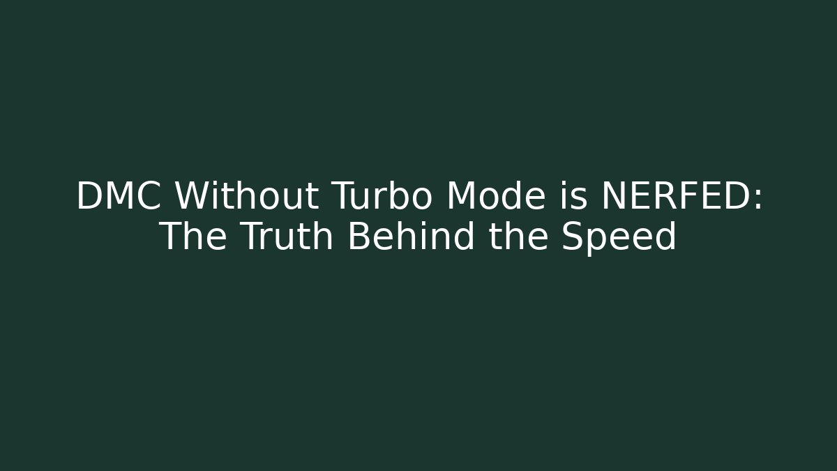 DMC Without Turbo Mode is NERFED: The Truth Behind the Speed