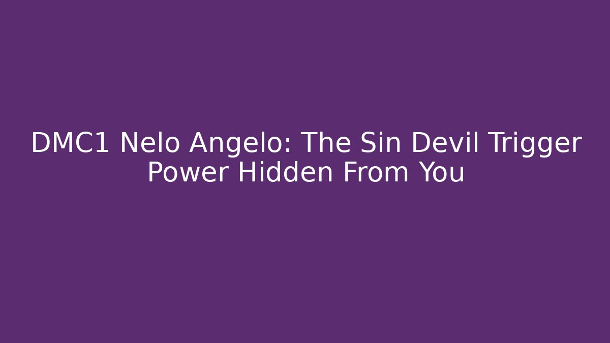 DMC1 Nelo Angelo: The Sin Devil Trigger Power Hidden From You
