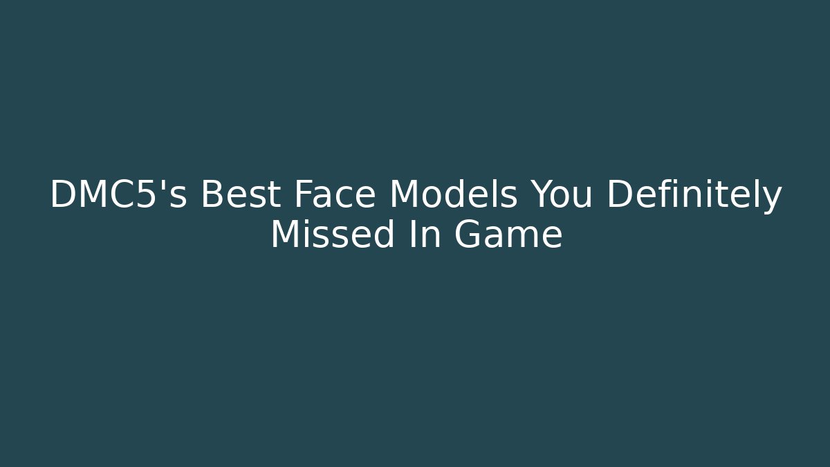 DMC5's Best Face Models You Definitely Missed In Game - Create More Assets