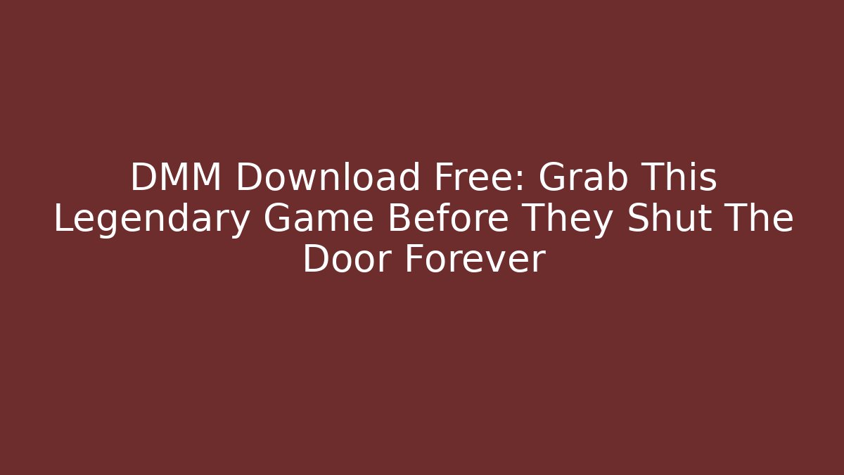 DMM Download Free: Grab This Legendary Game Before They Shut The Door Forever