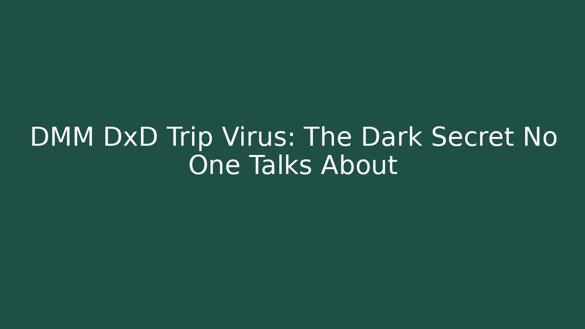 DMM DxD Trip Virus: The Dark Secret No One Talks About