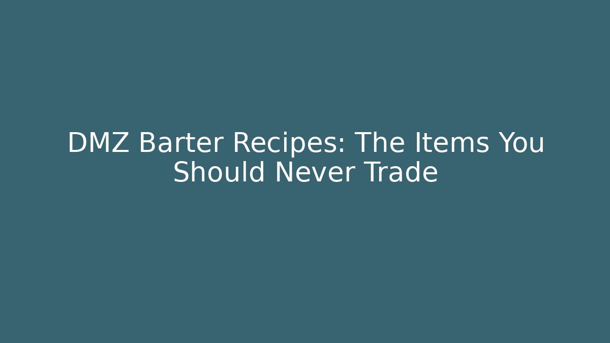 DMZ Barter Recipes: The Items You Should Never Trade