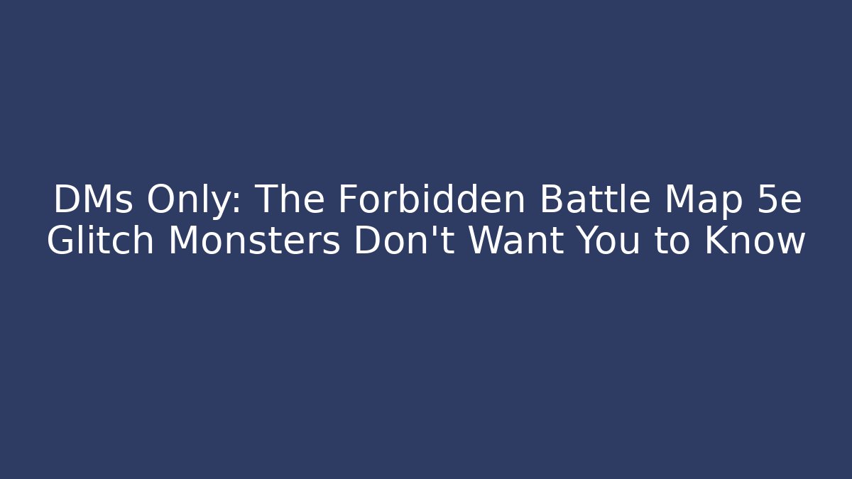 DMs Only: The Forbidden Battle Map 5e Glitch Monsters Don’t Want You to Know