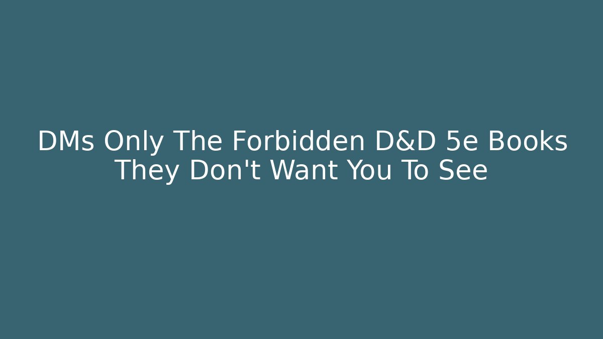 DMs Only The Forbidden D&D 5e Books They Don't Want You To See