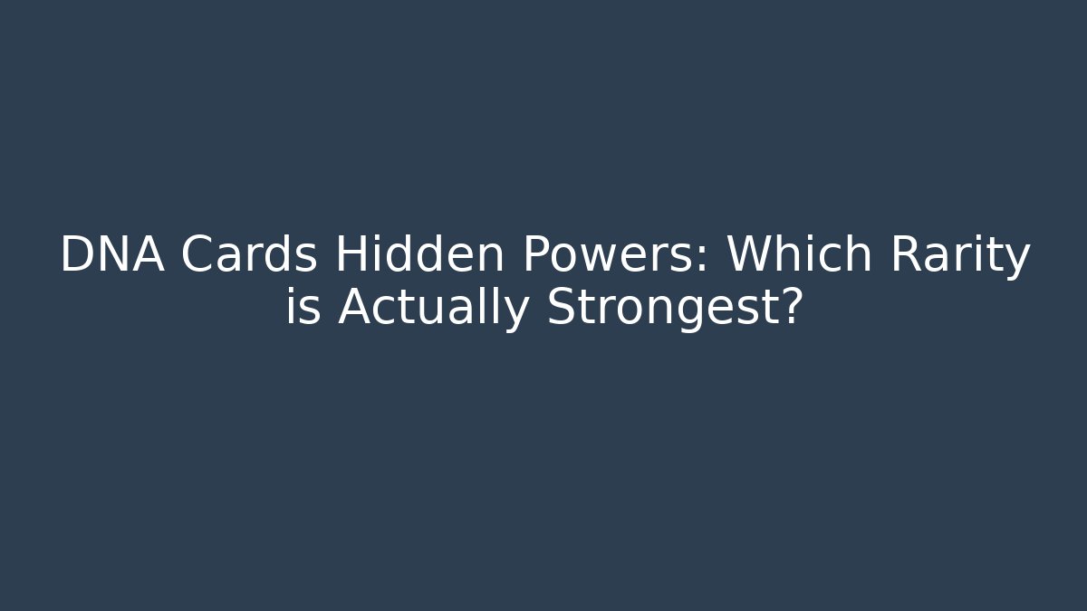 DNA Cards Hidden Powers: Which Rarity is Actually Strongest?