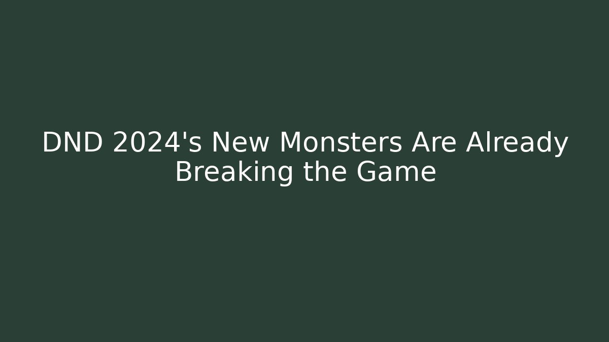 DND 2024’s New Monsters Are Already Breaking the Game