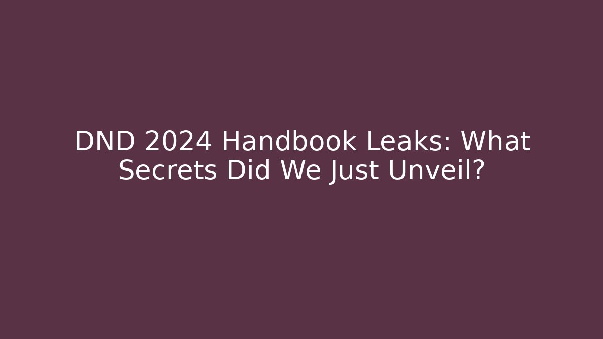 DND 2024 Handbook Leaks: What Secrets Did We Just Unveil?