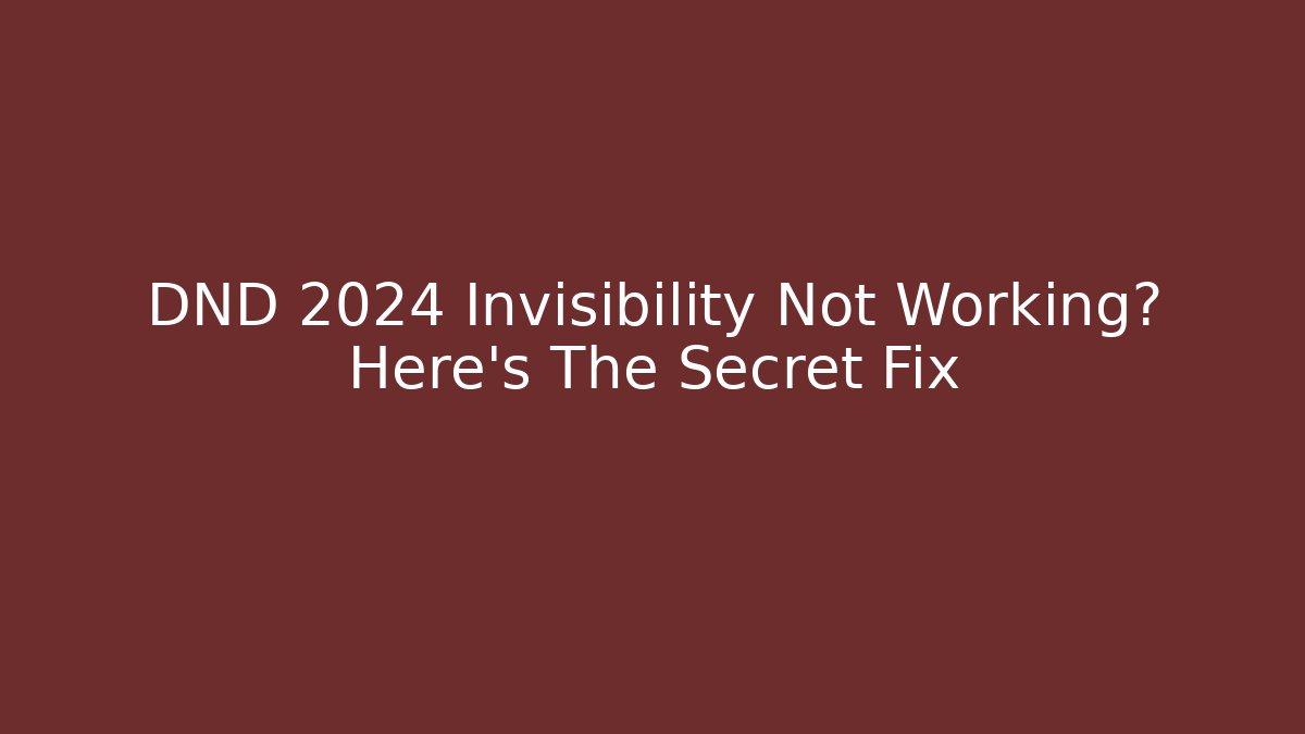 DND 2024 Invisibility Not Working? Here's The Secret Fix