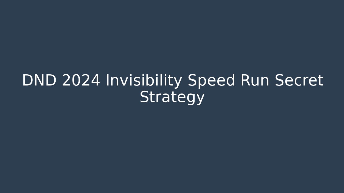 DND 2024 Invisibility Speed Run Secret Strategy - Create More Assets
