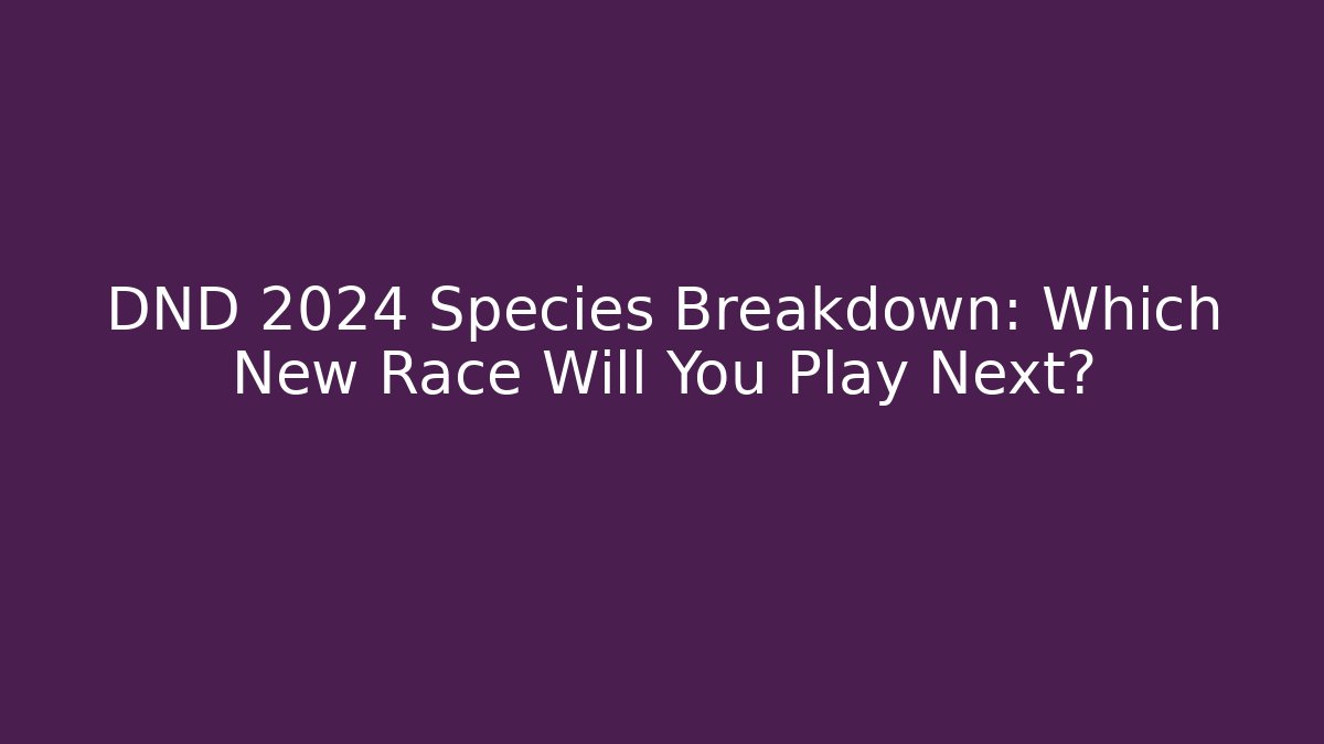 DND 2024 Species Breakdown: Which New Race Will You Play Next?