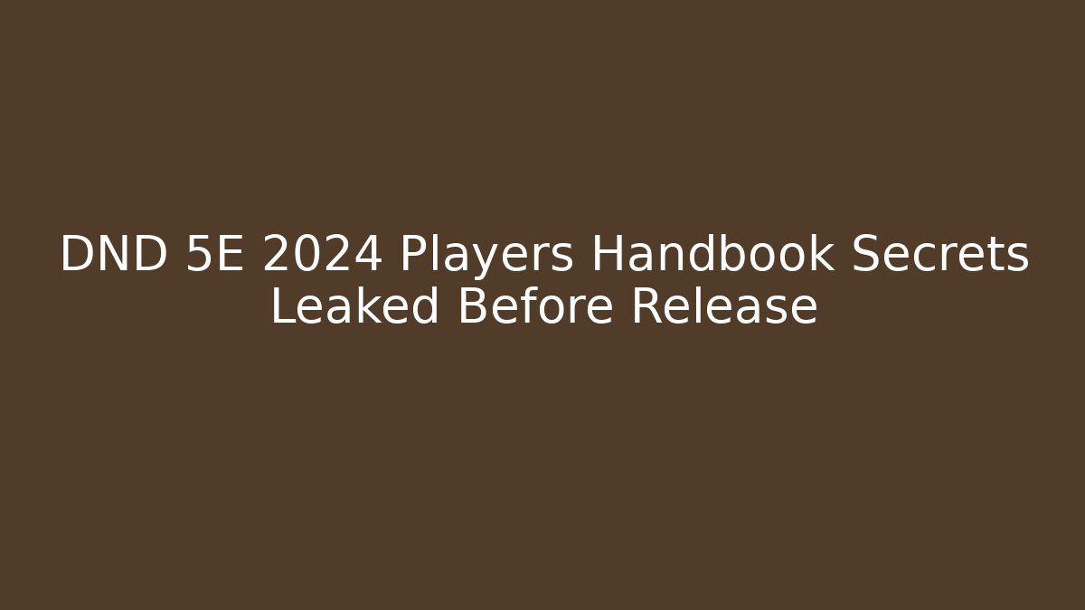 DND 5E 2024 Players Handbook Secrets Leaked Before Release