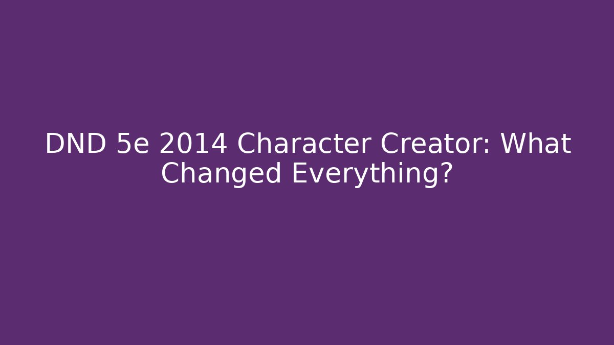 DND 5e 2014 Character Creator: What Changed Everything? - Create More Assets