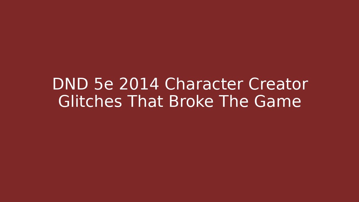 DND 5e 2014 Character Creator Glitches That Broke The Game