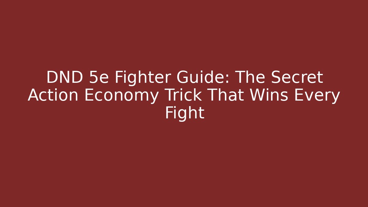 DND 5e Fighter Guide: The Secret Action Economy Trick That Wins Every Fight