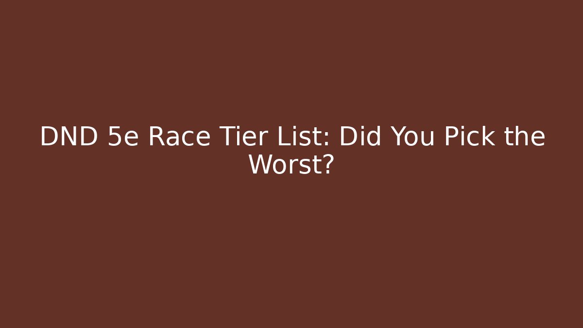 DND 5e Race Tier List: Did You Pick the Worst?