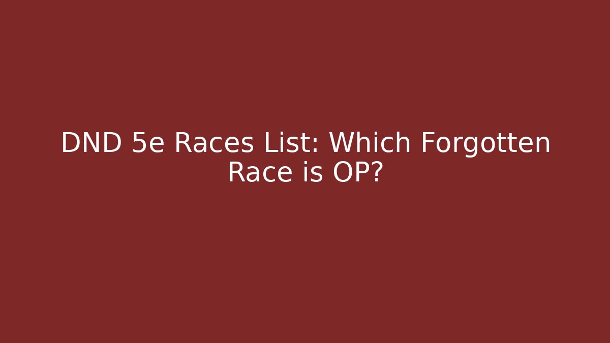 DND 5e Races List: Which Forgotten Race is OP?