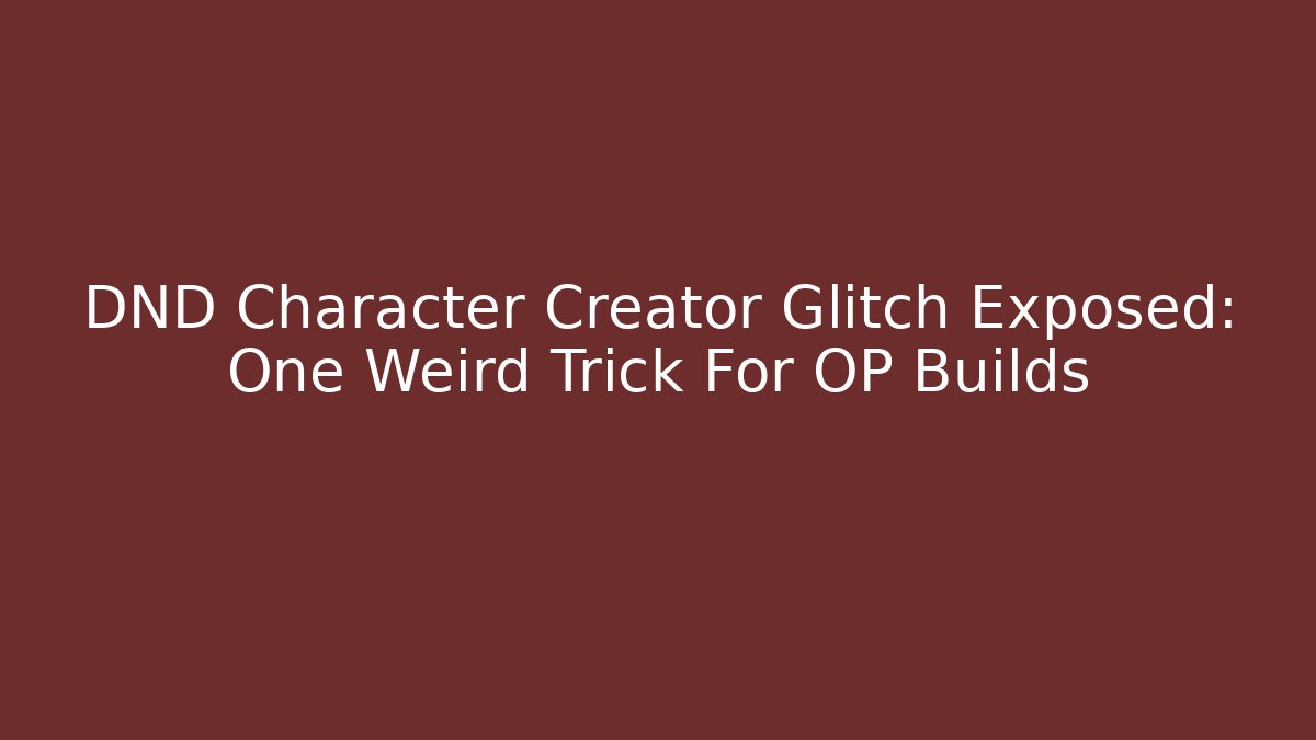 DND Character Creator Glitch Exposed: One Weird Trick For OP Builds