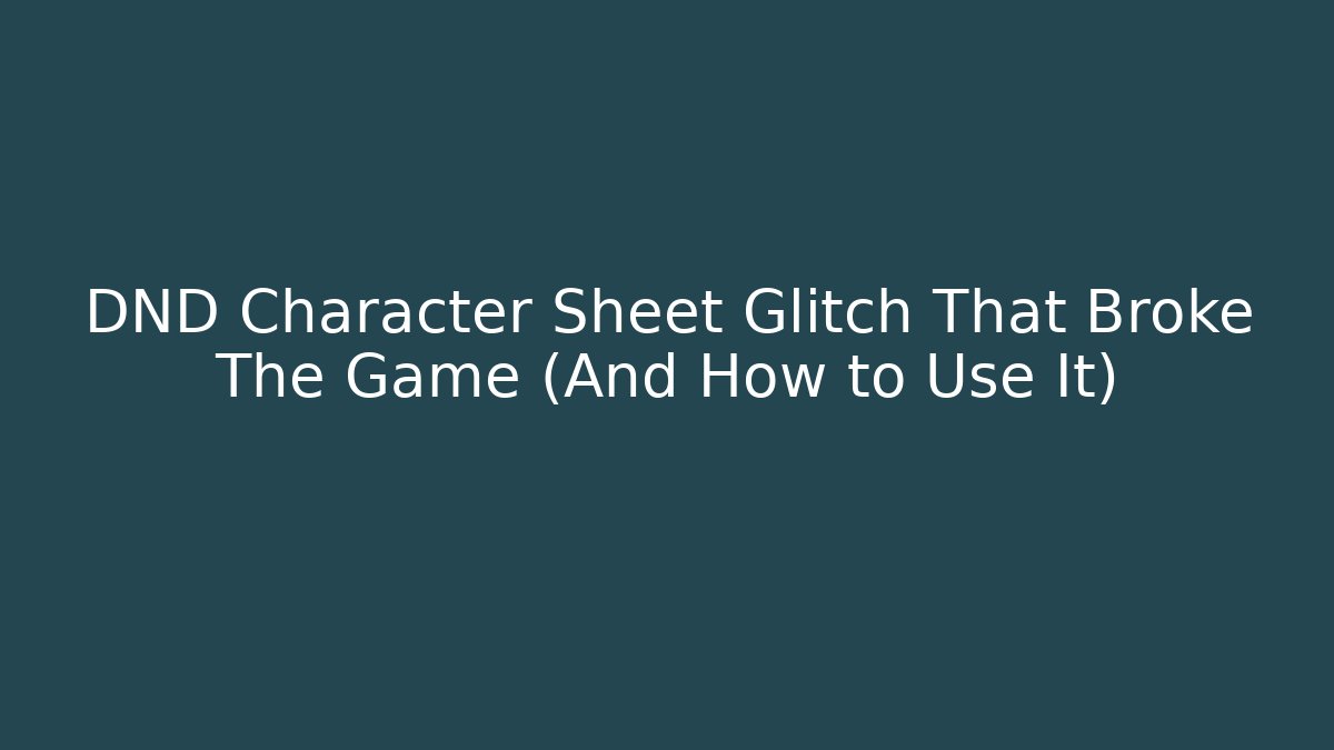 DND Character Sheet Glitch That Broke The Game (And How to Use It)