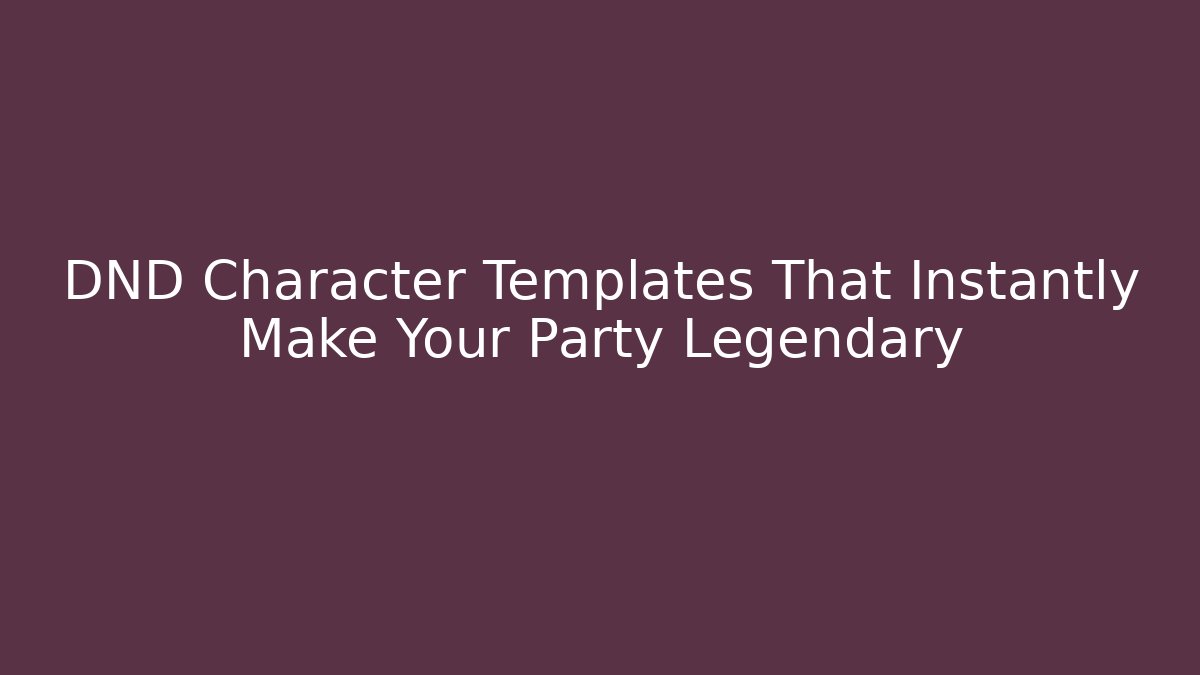 DND Character Templates That Instantly Make Your Party Legendary - Create More Assets