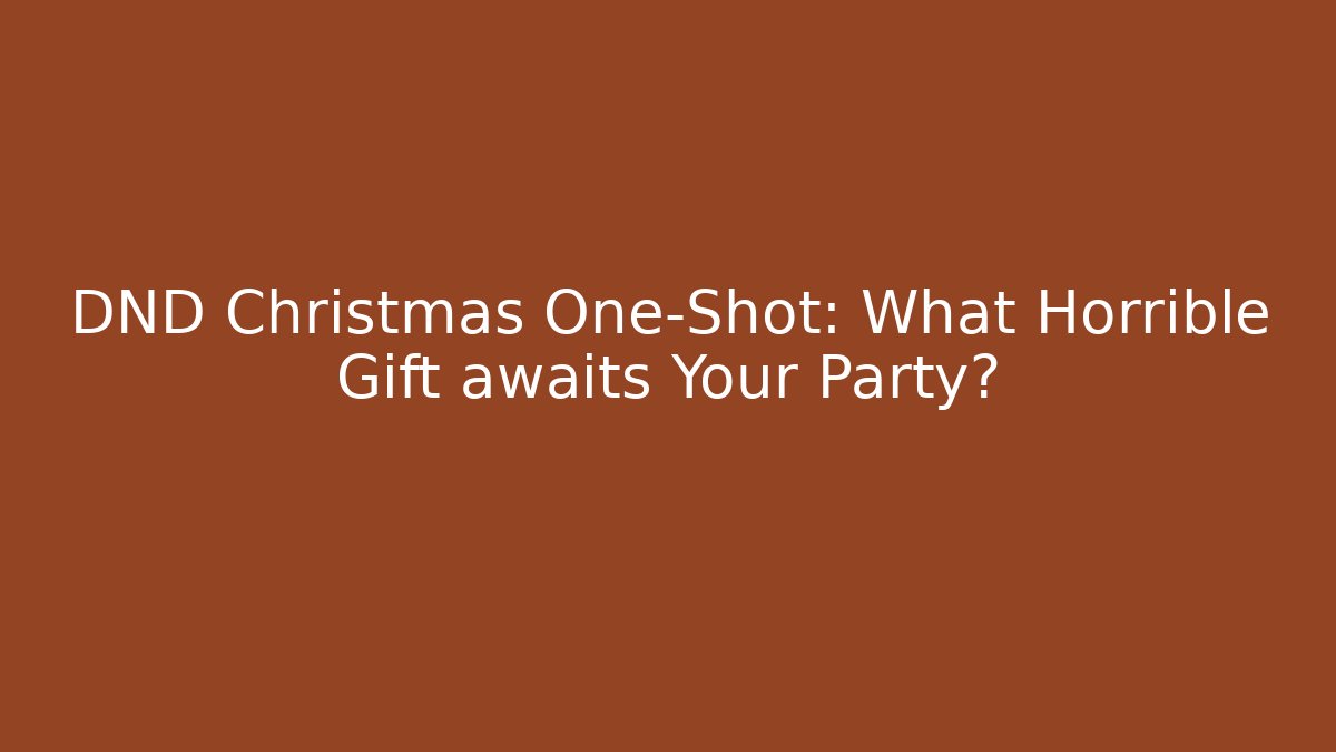 DND Christmas One-Shot: What Horrible Gift awaits Your Party?