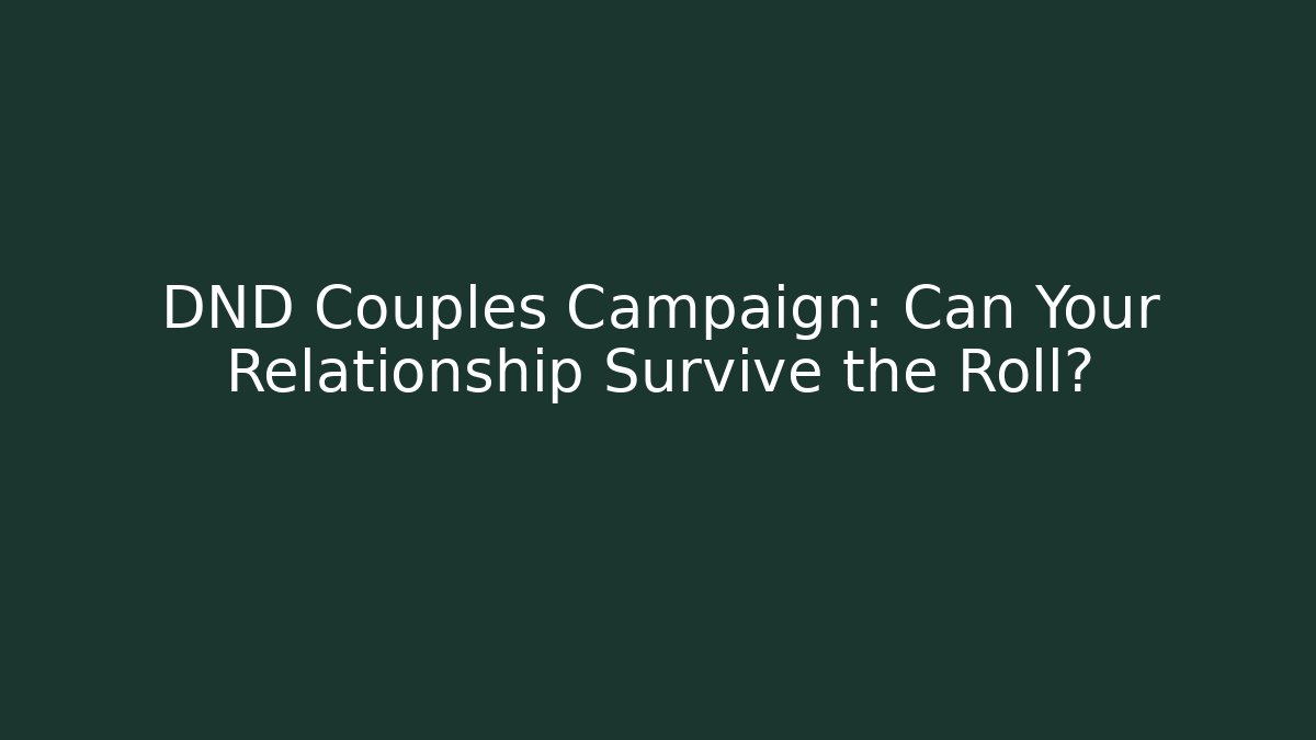 DND Couples Campaign: Can Your Relationship Survive the Roll?