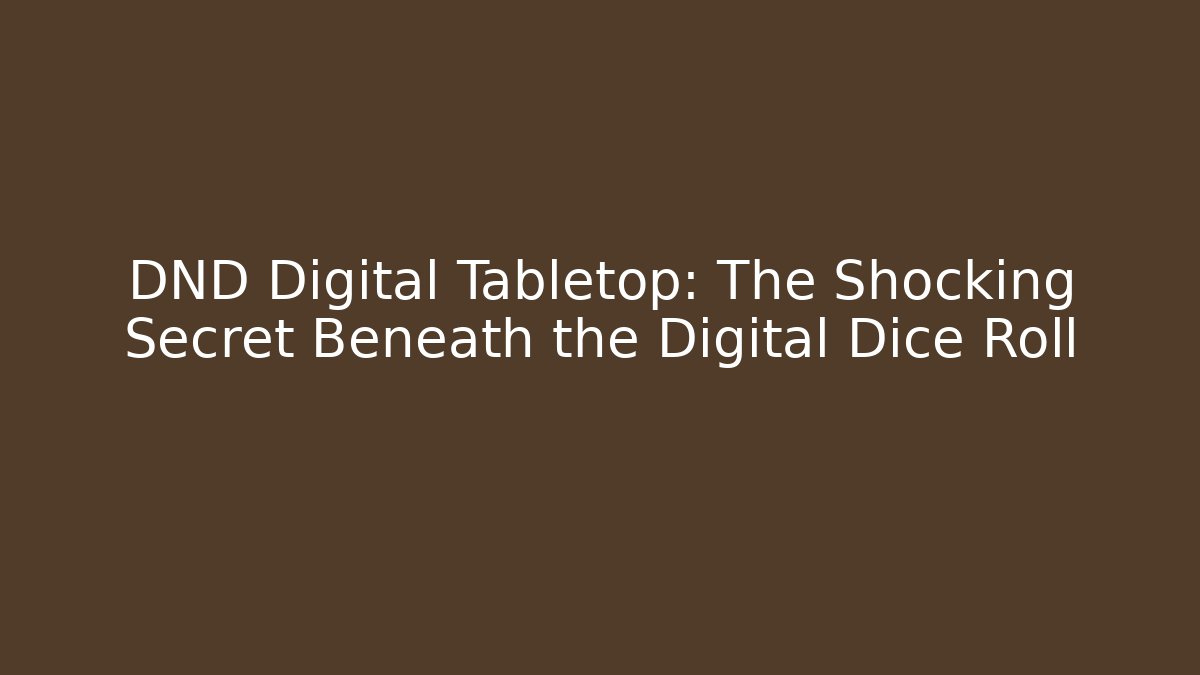 DND Digital Tabletop: The Shocking Secret Beneath the Digital Dice Roll