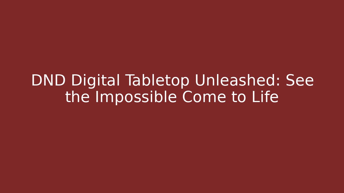 DND Digital Tabletop Unleashed: See the Impossible Come to Life - Create More Assets