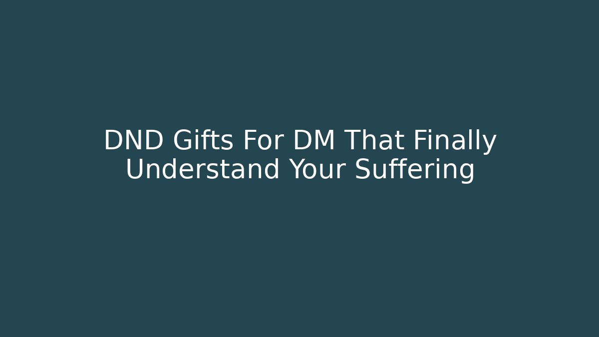 DND Gifts For DM That Finally Understand Your Suffering