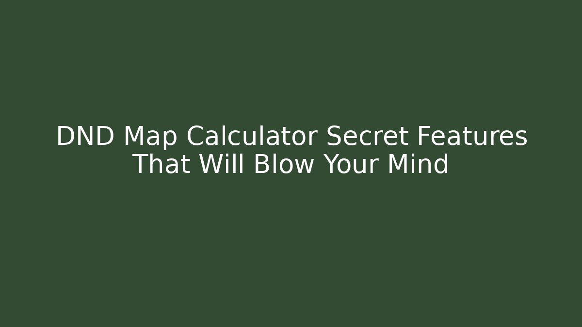 DND Map Calculator Secret Features That Will Blow Your Mind