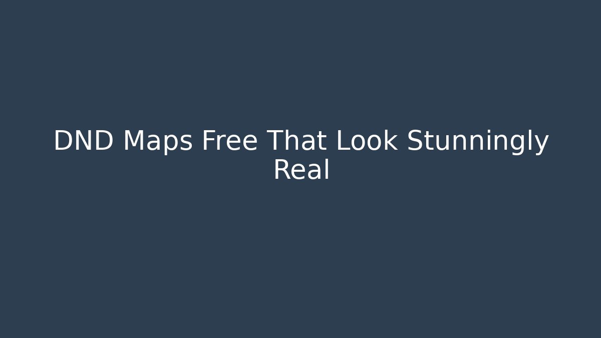 DND Maps Free That Look Stunningly Real