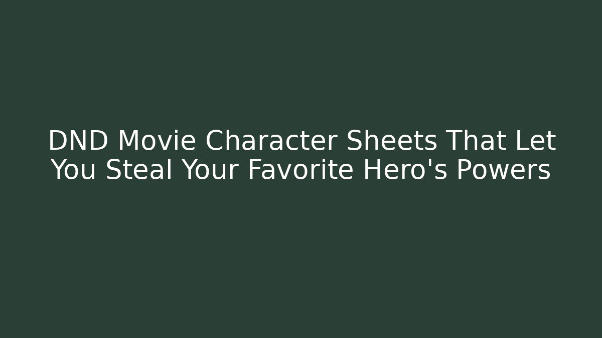 DND Movie Character Sheets That Let You Steal Your Favorite Hero’s Powers