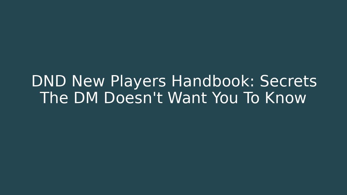 DND New Players Handbook: Secrets The DM Doesn't Want You To Know