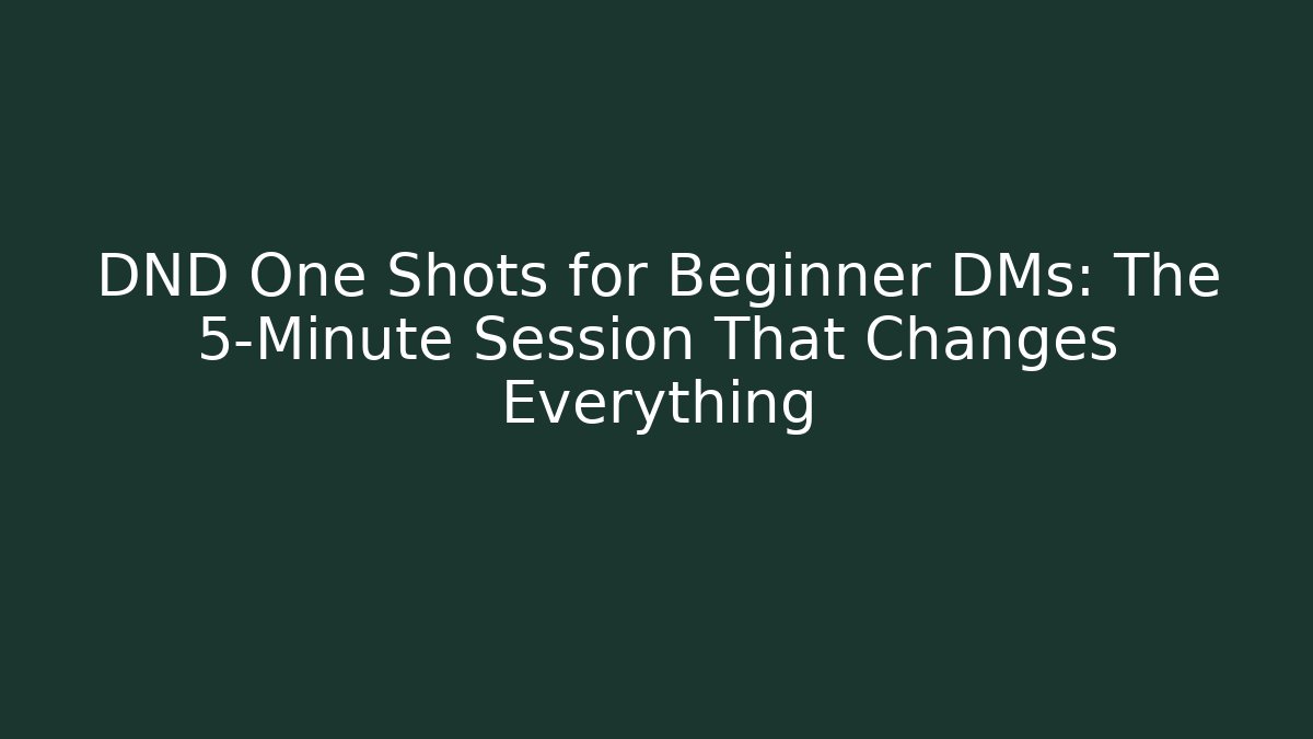 DND One Shots for Beginner DMs: The 5-Minute Session That Changes Everything