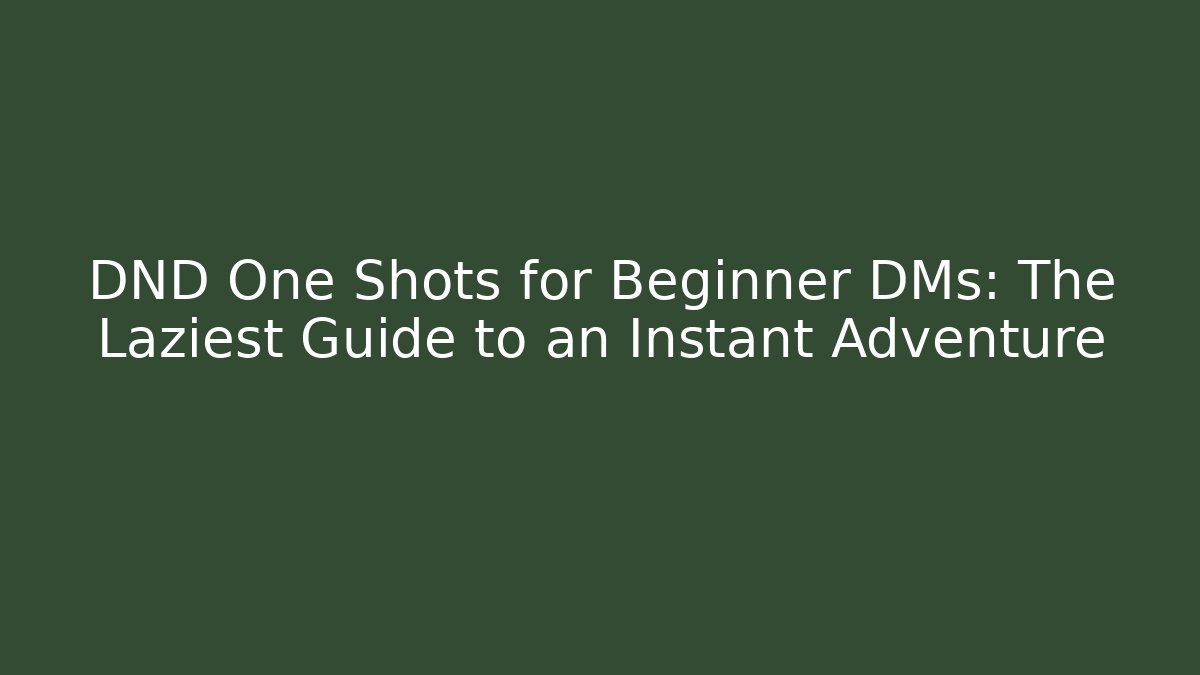 DND One Shots for Beginner DMs: The Laziest Guide to an Instant Adventure