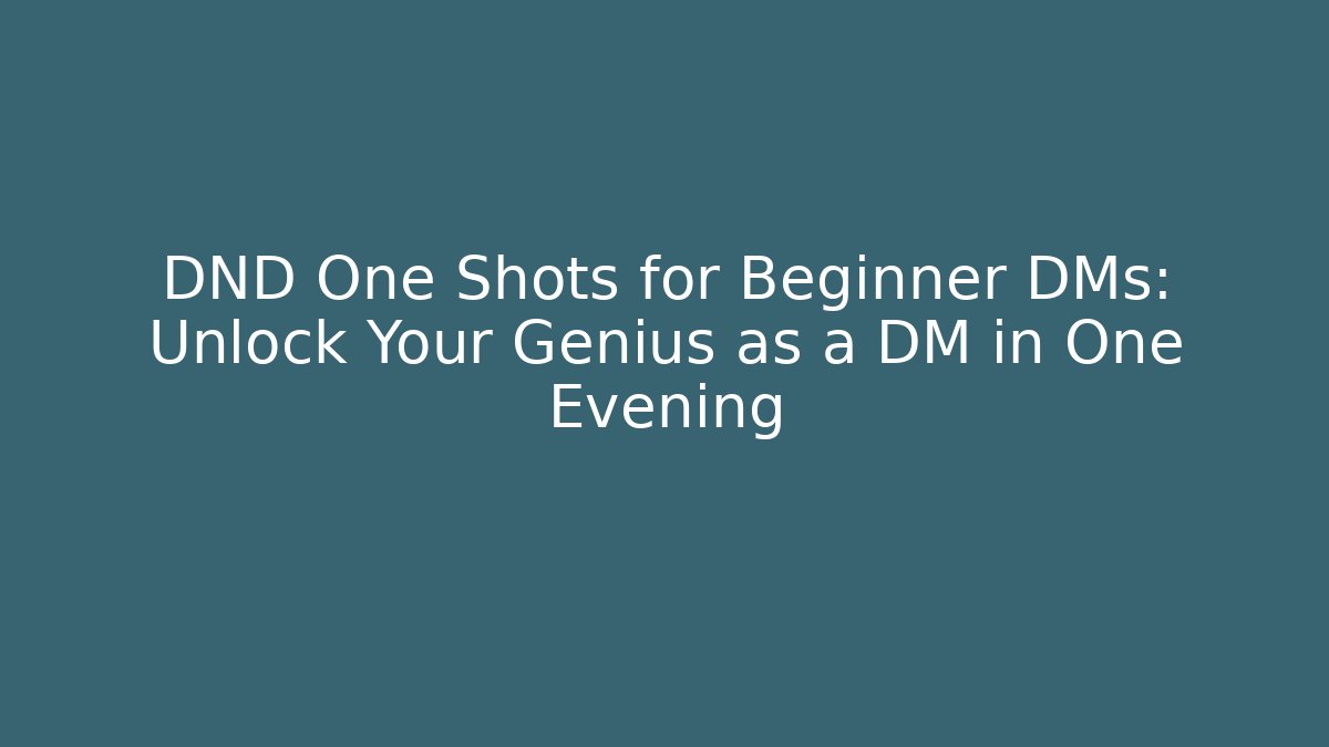DND One Shots for Beginner DMs: Unlock Your Genius as a DM in One Evening