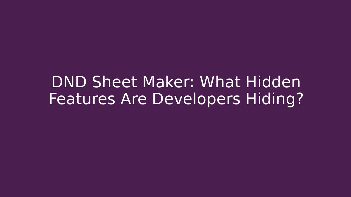 DND Sheet Maker: What Hidden Features Are Developers Hiding? - Create More Assets