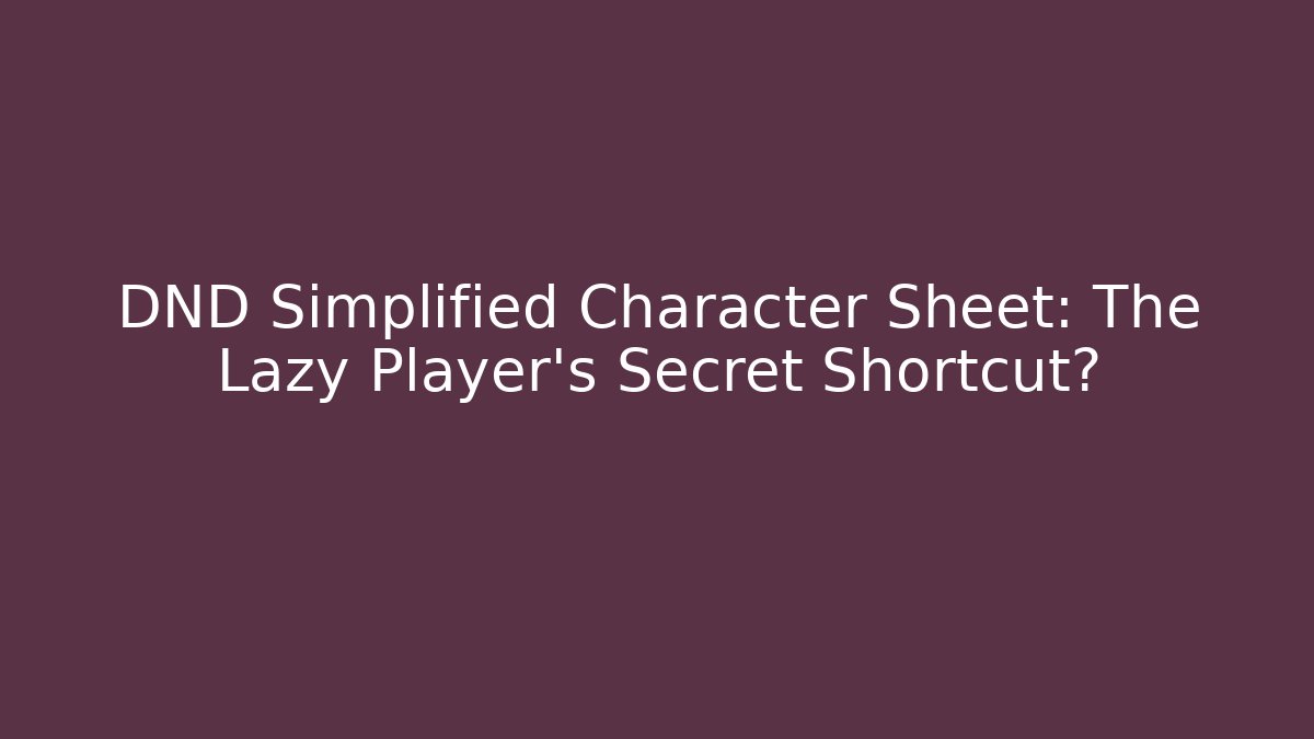 DND Simplified Character Sheet: The Lazy Player's Secret Shortcut?