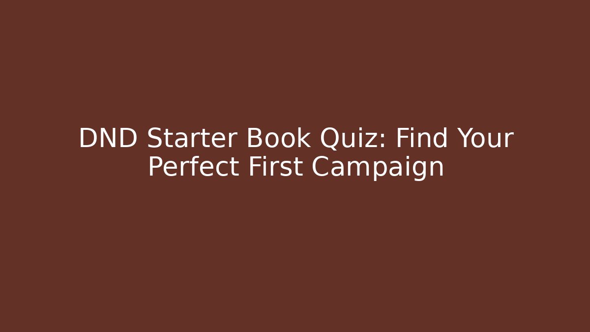 DND Starter Book Quiz: Find Your Perfect First Campaign