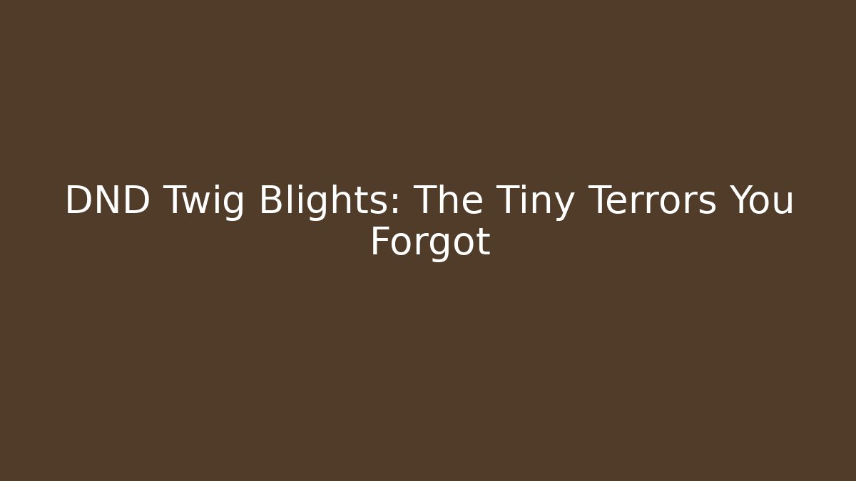 DND Twig Blights: The Tiny Terrors You Forgot - Create More Assets
