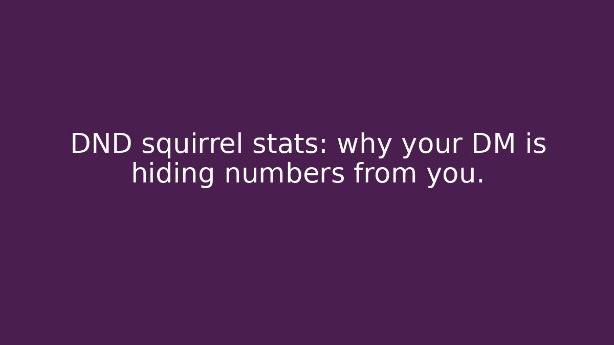 DND squirrel stats: why your DM is hiding numbers from you.