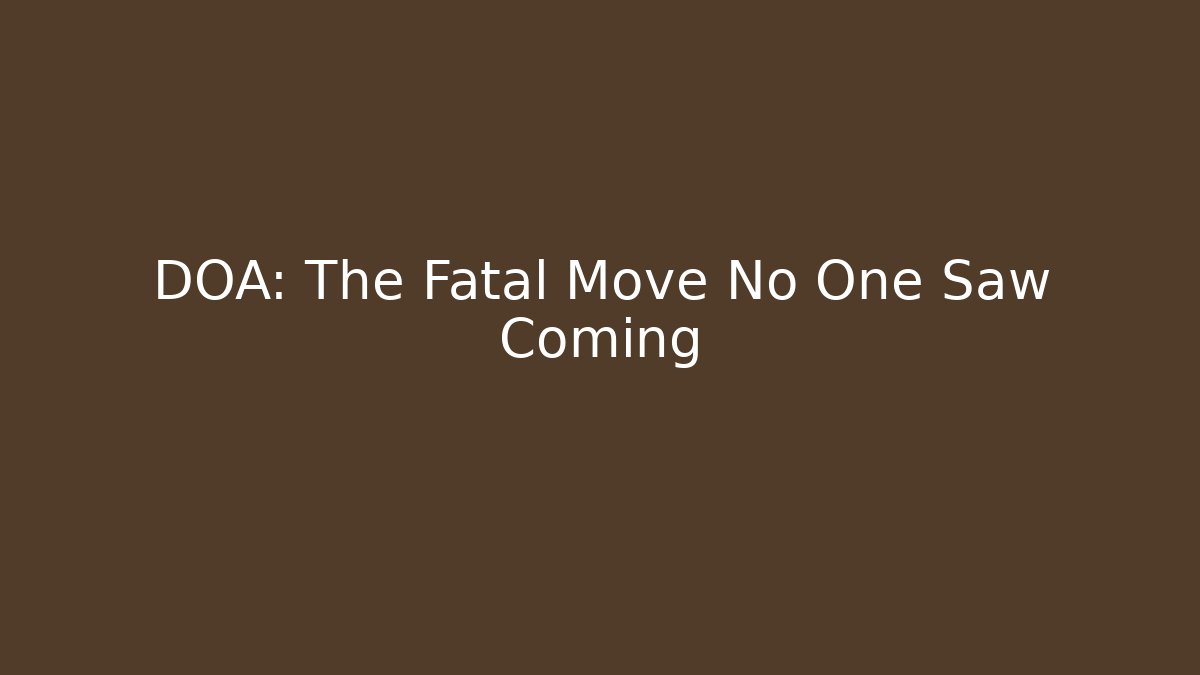 DOA: The Fatal Move No One Saw Coming